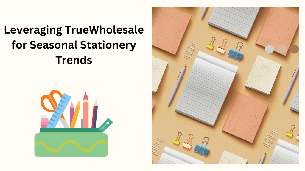 Leveraging TrueWholesale for Seasonal Stationery Trends